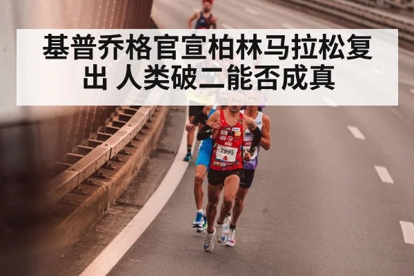 基普乔格官宣柏林马拉松复出 人类破二能否成真